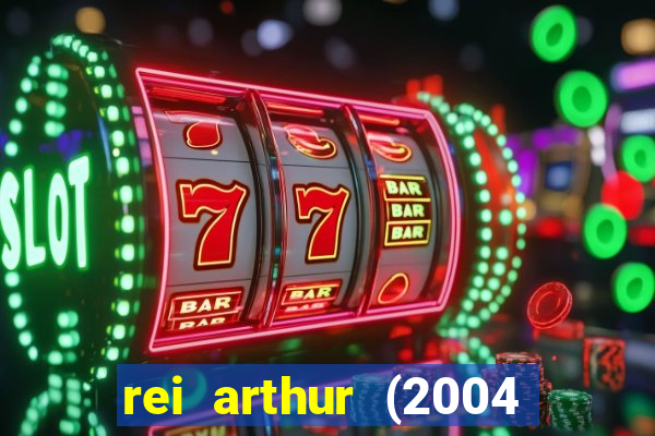 rei arthur (2004 assistir online)